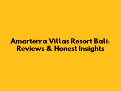 Amarterra Villas Resort Bali: Reviews & Honest Insights