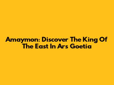 Amaymon: Discover The King Of The East In Ars Goetia