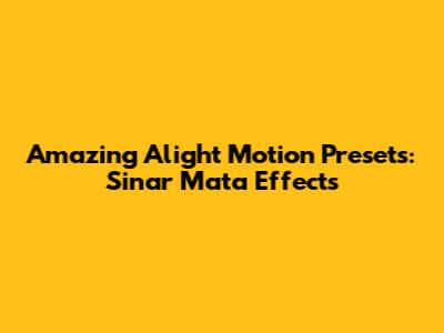 Amazing Alight Motion Presets: Sinar Mata Effects