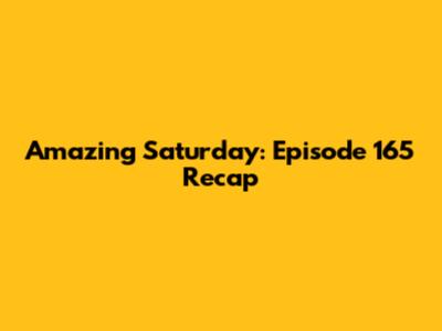 Amazing Saturday: Episode 165 Recap