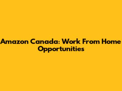 Amazon Canada: Work From Home Opportunities