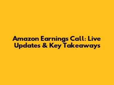 Amazon Earnings Call: Live Updates & Key Takeaways