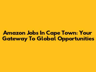Amazon Jobs In Cape Town: Your Gateway To Global Opportunities