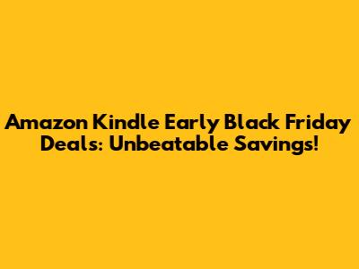 Amazon Kindle Early Black Friday Deals: Unbeatable Savings!