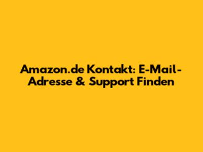 Amazon.de Kontakt: E-Mail-Adresse & Support Finden