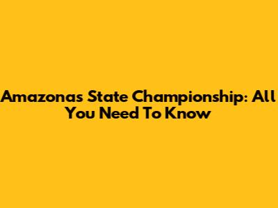 Amazonas State Championship: All You Need To Know