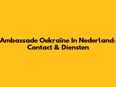 Ambassade Oekraïne In Nederland: Contact & Diensten