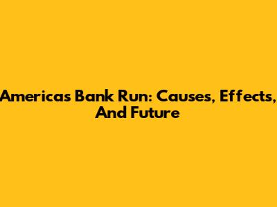 America's Bank Run: Causes, Effects, And Future