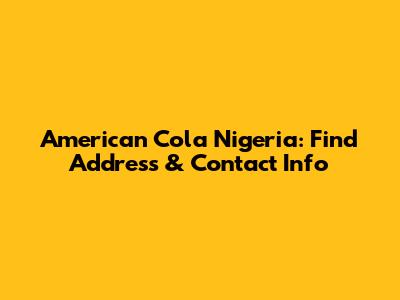 American Cola Nigeria: Find Address & Contact Info