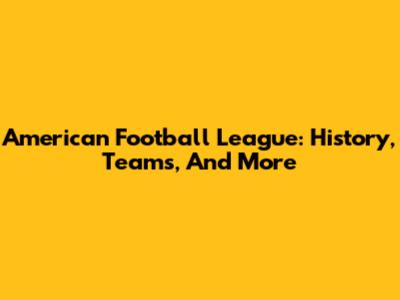 American Football League: History, Teams, And More