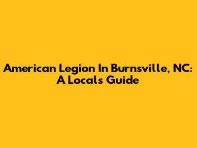 American Legion In Burnsville, NC: A Local's Guide