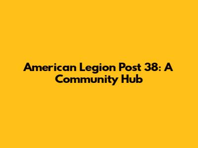 American Legion Post 38: A Community Hub