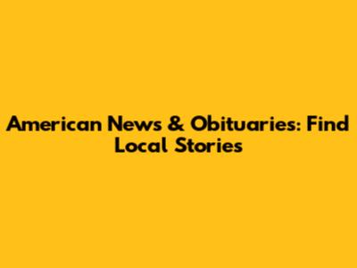 American News & Obituaries: Find Local Stories