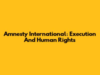 Amnesty International: Execution And Human Rights