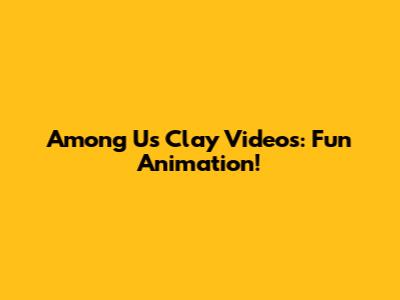 Among Us Clay Videos: Fun Animation!
