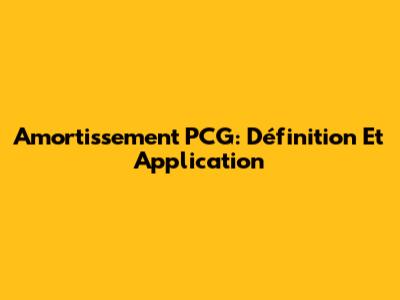 Amortissement PCG: Définition Et Application