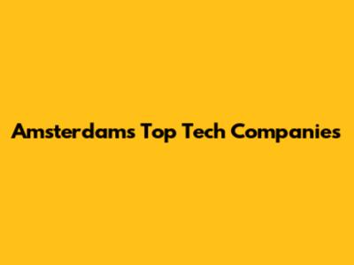 Amsterdam's Top Tech Companies
