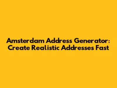 Amsterdam Address Generator: Create Realistic Addresses Fast