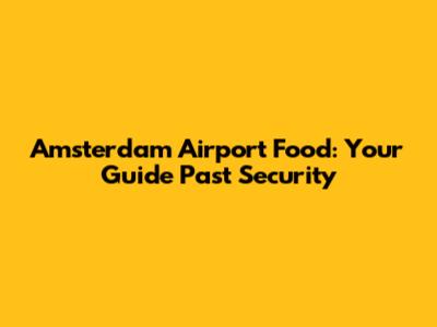 Amsterdam Airport Food: Your Guide Past Security