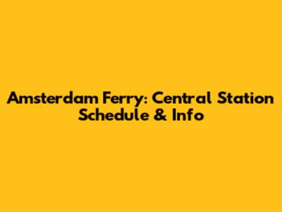 Amsterdam Ferry: Central Station Schedule & Info