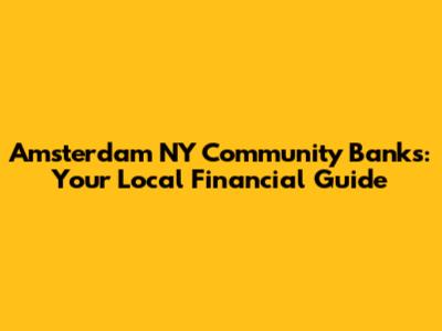 Amsterdam NY Community Banks: Your Local Financial Guide