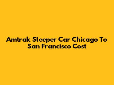 Amtrak Sleeper Car Chicago To San Francisco Cost