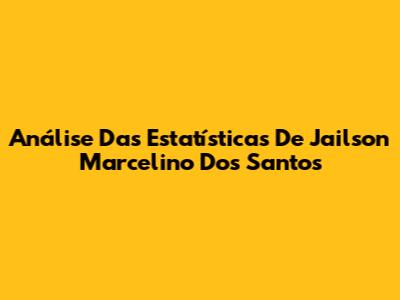 Análise Das Estatísticas De Jailson Marcelino Dos Santos