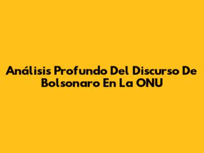 Análisis Profundo Del Discurso De Bolsonaro En La ONU
