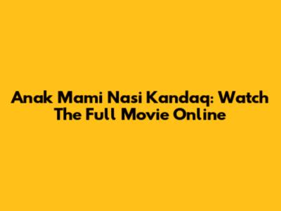 Anak Mami Nasi Kandaq: Watch The Full Movie Online
