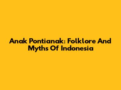 Anak Pontianak: Folklore And Myths Of Indonesia