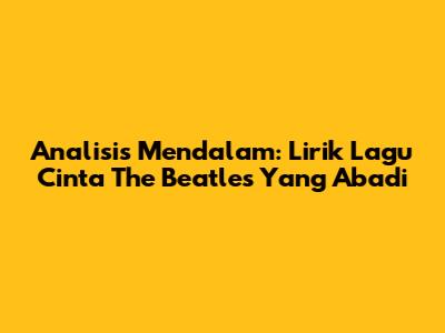 Analisis Mendalam: Lirik Lagu Cinta The Beatles Yang Abadi