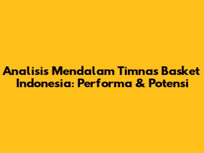 Analisis Mendalam Timnas Basket Indonesia: Performa & Potensi