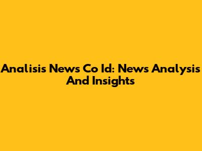 Analisis News Co Id: News Analysis And Insights