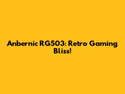 Anbernic RG503: Retro Gaming Bliss!