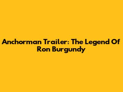 Anchorman Trailer: The Legend Of Ron Burgundy