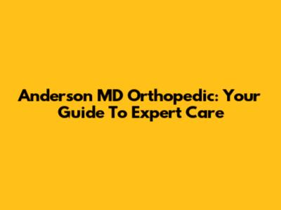 Anderson MD Orthopedic: Your Guide To Expert Care