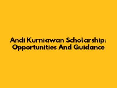 Andi Kurniawan Scholarship: Opportunities And Guidance
