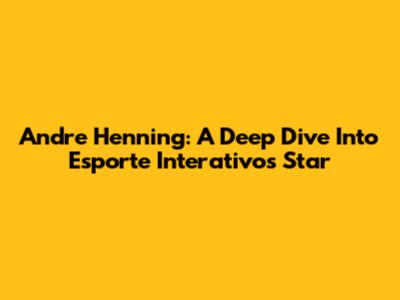 Andre Henning: A Deep Dive Into Esporte Interativo's Star