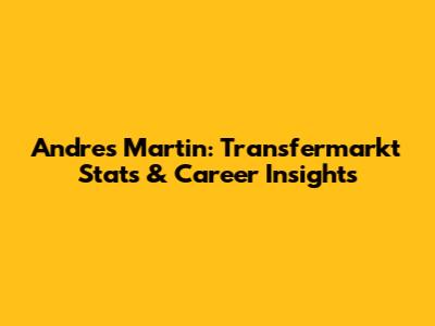 Andres Martin: Transfermarkt Stats & Career Insights