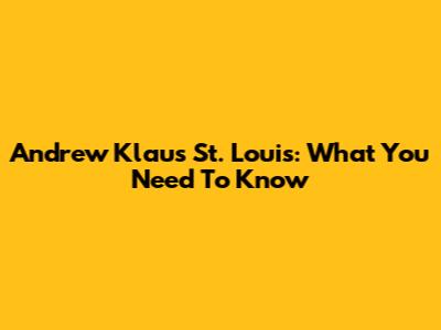 Andrew Klaus St. Louis: What You Need To Know