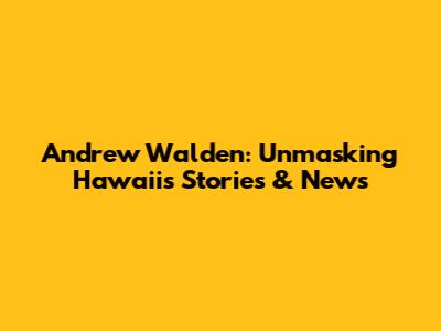 Andrew Walden: Unmasking Hawaii's Stories & News