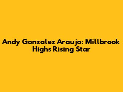 Andy Gonzalez Araujo: Millbrook High's Rising Star
