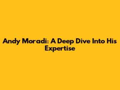 Andy Moradi: A Deep Dive Into His Expertise