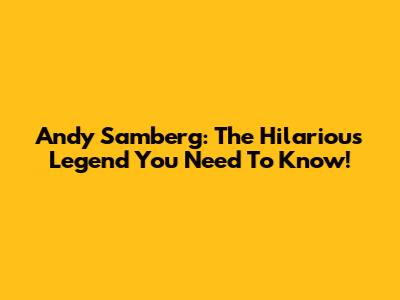 Andy Samberg: The Hilarious Legend You Need To Know!