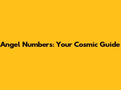 Angel Numbers: Your Cosmic Guide