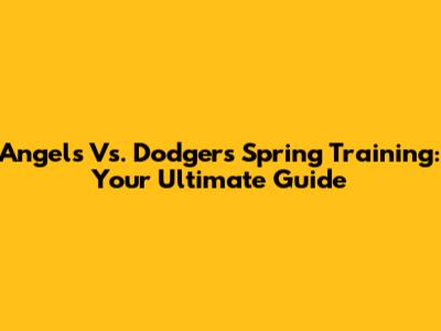 Angels Vs. Dodgers Spring Training: Your Ultimate Guide