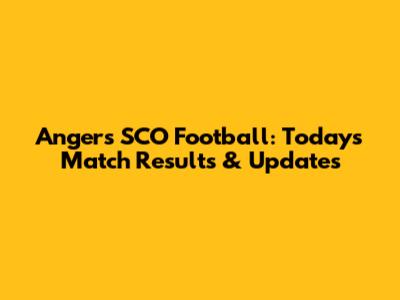 Angers SCO Football: Today's Match Results & Updates