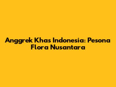 Anggrek Khas Indonesia: Pesona Flora Nusantara