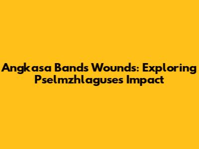 Angkasa Band's Wounds: Exploring Pselmzhlaguse's Impact