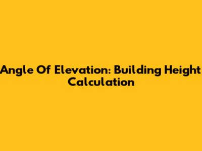 Angle Of Elevation: Building Height Calculation
